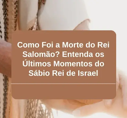 Como Foi a Morte do Rei Salomão? Entenda os Últimos Momentos do Sábio Rei de Israel 48 Versiculo da Biblia