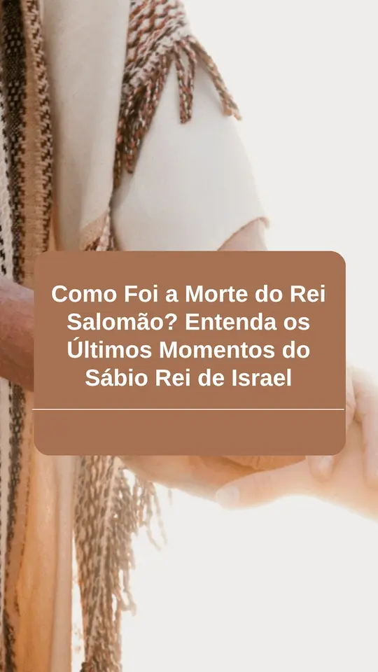 Como Foi a Morte do Rei Salomão? Entenda os Últimos Momentos do Sábio Rei de Israel 19 Versiculo da Biblia